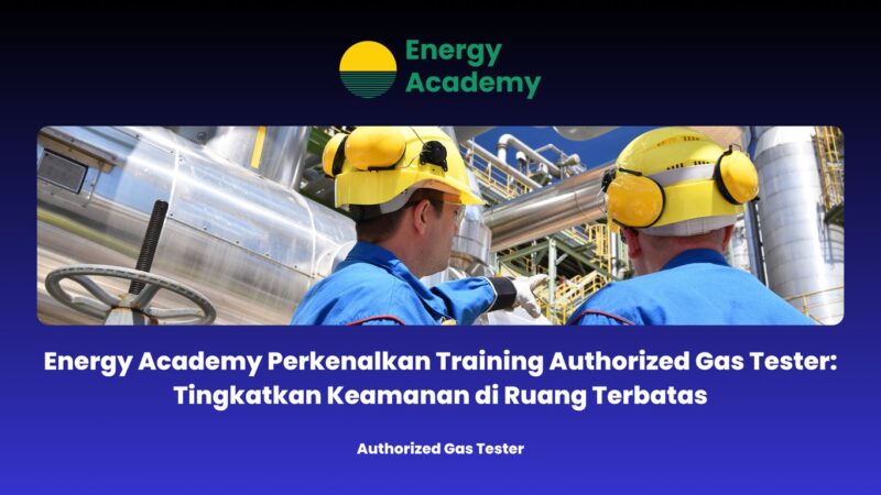 Energy Academy Perkenalkan Training Authorized Gas Tester: Tingkatkan Keamanan di Ruang Terbatas, jannonews.com